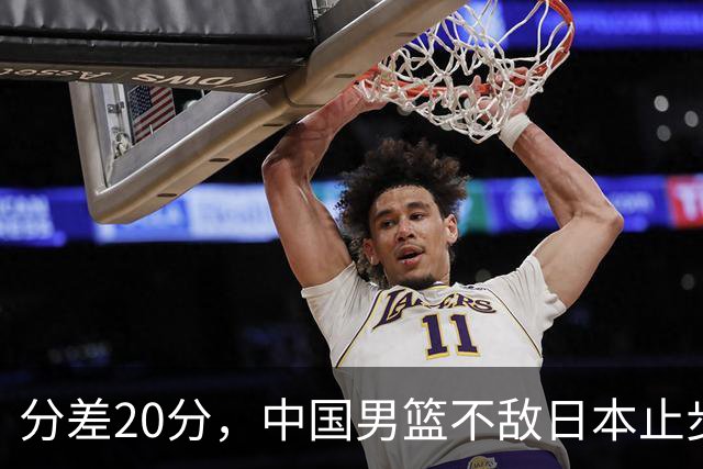 分差20分，中国男篮不敌日本止步4强，廖三宁8+6，郭士强应变太差