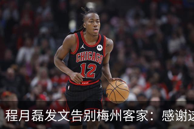 程月磊发文告别梅州客家：感谢这两年球迷支持